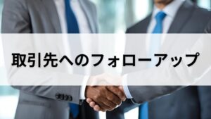 取引先へのフォローアップ